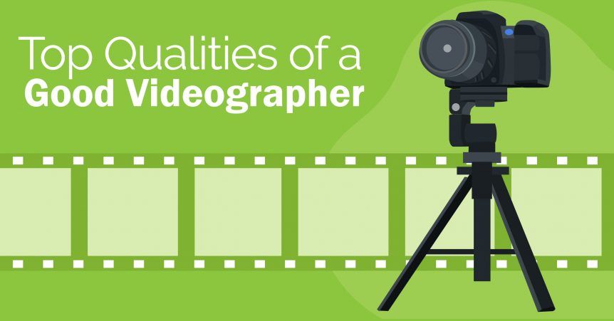 Top Qualities of a Good Videographer